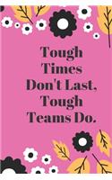 Tough Times Don't Last, Tough Teams Do: Lined notebook 120 pages glossy cover different colors with different designs .lined journal