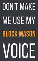 Don't Make Me Use My Block Mason Voice