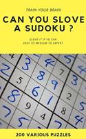 TRAIN YOUR BRAIN CAN YOU SLOVE A SUDOKU ? SLOVE IT IF YOU CAN EASY TO MEDIUM TO EXPERT 200 Various Puzzles