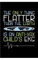 Anti-Vax Notizbuch The Only Thing Flatter Than The Earth Is An Anti-vax Child's Ekg: Notizbuch 120 linierte Seiten Din A5 perfekt als Notizheft, Tagebuch und Journal Impfgegner Geschenk