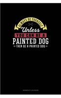 Always Be Yourself Unless You Can Be A Painted Dog Then Be A Painted Dog: Workout Log Book