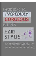 I Hate Being So Incredibly Gorgeous But I'm A Hair Stylist... So It Comes Naturally!: Funny Lined Notebook / Journal Gift Idea For Work