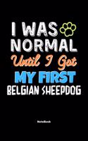I Was Normal Until I Got My First Belgian Sheepdog Notebook - Belgian Sheepdog Dog Lover and Pet Owner