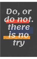 Do, or do not. there is no try