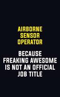 Airborne Sensor Operator Because Freaking Awesome Is Not An Official Job Title