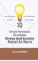 10 Simple Techniques To Initiate Stress And Anxiety Relief At Work: Stress and anxiety relief, stress releif techniques, work stress, stress in the office