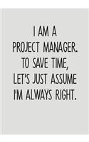 I Am A Project Manager To Save Time Let's Just Assume I'm Always Right.