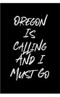 Oregon Is Calling And I Must Go: (6''x9'') Lined Writing Notebook Journal, 120 Pages, for Sightseers Or Travelers Who Love Oregon Best Gift for friends, Family members, Parent, Sist