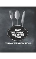 May The Fork Be With You Cookbook For Writing Recipes: Black Cover Design Recipe Book Planner Journal Notebook Organizer Gift - Favorite Family Serving Ingredients Preparation Bake Time Instructions Revi