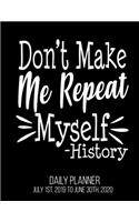 Don't Make Me Repeat Myself -History Daily Planner July 1st, 2019 To June 30th, 2020