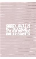 Sorry I'm Not Tall Enough To Ride Your Emotional Roller Coaster