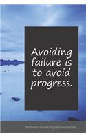 Avoiding failure is to avoid progress.