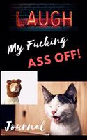 Laugh My Fucking Ass Off Journal: 5 X 8, Hilarious Notebook Gag Gift, Funny Swear Words, Cat Book, Dog Journal