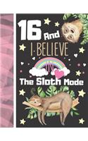 16 And I Believe In The Sloth Mode: Sloth Notebook Journal Gift For Teen Girls Age 16 Years Old - College Ruled Sloth Sleeping To Do List Notepad To Take Subject Notes