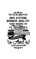 I'm An Info Systems Business Analyst That Means I'm Creative, Cool, Passionate, Dedicated And Underappreciated: New Info Systems Business Analyst Notebook, Information Systems Business Analysis Journal Gift, Diary, Doodle Gift