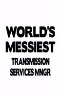 World's Messiest Transmission Services Mngr: Creative Transmission Services Mngr Notebook, Transmission Services Managing/Organizer Journal Gift, Diary, Doodle Gift or Notebook - 6 x 9 Compact 