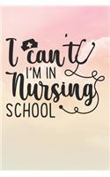 I Can't I'm In Nursing School: Nurse Journal / Notebook / Diary - Funny Quote Nurse Gift for School, Work, Birthday, or Christmas