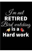 I'm not Retired, Bird Watching is a Hard Work: Bird Watching Log Book - Birding Journal to record Bird Sightings & List Species - 125 pages (6" x 9") - Gift for Birdwatchers