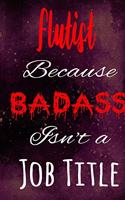 Flutist Because Badass Isn't a Job Title: The perfect gift for the professional in your life - Funny 119 page lined journal!