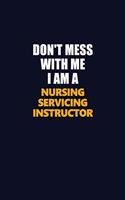 Don't Mess With Me I Am A Nursing servicing instructor: Career journal, notebook and writing journal for encouraging men, women and kids. A framework for building your career.