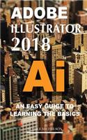 Adobe Illustrator 2018: An Easy Guide to Learning the Basics