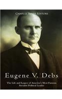 Eugene V. Debs: The Life and Legacy of America's Most Famous Socialist Political Leader