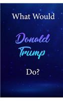 What Would Donald Trump Do?: Donald Trump Diary Journal