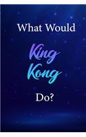 What Would King Kong Do?