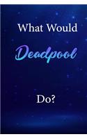 What Would Deadpool Do?: Deadpool Journal Diary Notebook