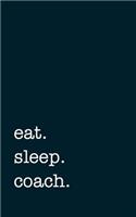 Eat. Sleep. Coach. - Lined Notebook: Writing Journal