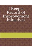 I Keep a Record of Improvement Initiatives: (3 I Keep a Record of Everything)