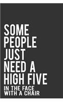 Some People Just Need a High Five in the Face with a Chair