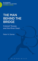 The Man Behind the Bridge: Colonel Toosey and the River Kwai(Bloomsbury Academic Collections: Japan)