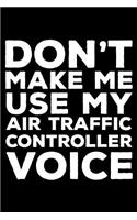 Don't Make Me Use My Air Traffic Controller Voice: 6x9 Notebook, Ruled, Funny Office Writing Notebook, Journal For Work, Daily Diary, Planner, Organizer, for Air Traffic Controllers, Airport Employee