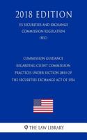 Commission Guidance Regarding Client Commission Practices Under Section 28(e) of the Securities Exchange Act of 1934 (Us Securities and Exchange Commission Regulation) (Sec) (2018 Edition)