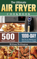 Ultimate Air Fryer Cookbook: 500 Quick & Easy Recipes with 1000-Day Meal Plan for Beginners and Advanced Users on A Budget