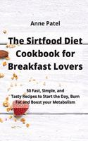 The Sirtfood Diet Cookbook for Breakfast Lovers: 50 Fast, Simple, and Tasty Recipes to Start the Day, Burn Fat and Boost your Metabolism