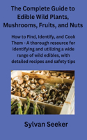 Complete Guide to Edible Wild Plants, Mushrooms, Fruits, and Nuts