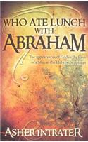 Who Ate Lunch With Abraham?: A Study of the Appearances of God in the Form of a Man in the Hebrew Scriptures
