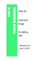 Code of Federal Regulations Title 21, Food and Drugs, Pt. 600 to 799, Revised as of April 1, 2017