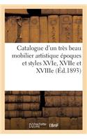 Catalogue d'Un Très Beau Mobilier Artistique Époques Et Styles Xvie, Xviie Et Xviiie Siècles