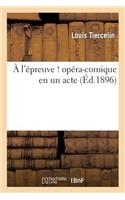 À l'Épreuve ! Opéra-Comique En Un Acte