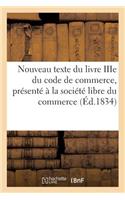 Nouveau Texte Du Livre Iiie Du Code de Commerce, Présenté À La Société Libre Du Commerce: Et de l'Industrie de Rouen, Par La Commission Créée Le 1er Octobre 1833 Pour La Révision de Ce Code