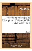 Histoire Diplomatique de l'Europe Aux Xviie Et Xviiie Siècles. Tome 1: Cours Professé Devant S. M. Le Roi Alexandre Ier de Serbie, En 1892-1893