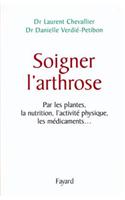 Soigner L'Arthrose: Par Les Plantes, La Nutrition, L'Activite Physique, Les Medicaments...