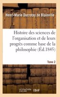 Histoire Des Sciences de l'Organisation Et de Leurs Progrès Comme Base de la Philosophie. Tome 2