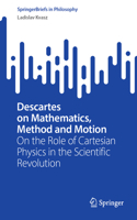 Descartes on Mathematics, Method and Motion: On the Role of Cartesian Physics in the Scientific Revolution