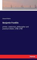 Benjamin Franklin: printer, statesman, philosopher and practical citizen, 1706-1790