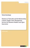 Business as Networks and the Relationship context, Supply Chain Management, Services for Business Markets and Open Innovation