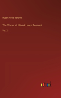 Works of Hubert Howe Bancroft: Vol. XI